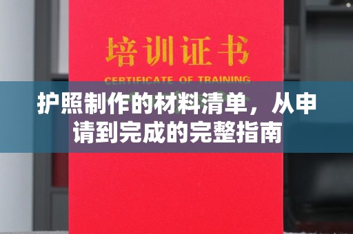 赤壁护照制作的材料清单，从申请到完成的完整指南