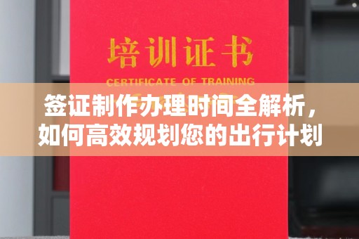 赤壁签证制作办理时间全解析，如何高效规划您的出行计划
