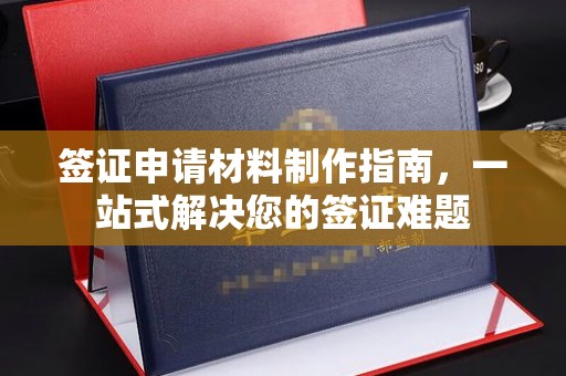 赤壁签证申请材料制作指南，一站式解决您的签证难题
