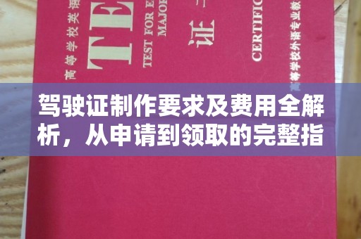 赤壁驾驶证制作要求及费用全解析，从申请到领取的完整指南