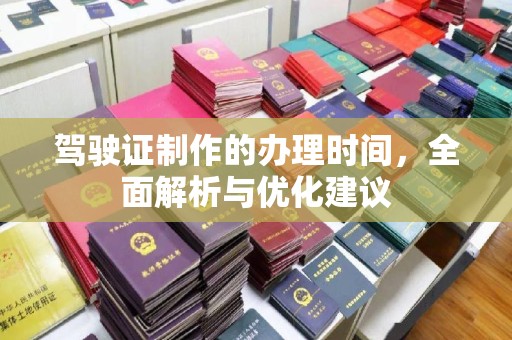 赤壁驾驶证制作的办理时间，全面解析与优化建议