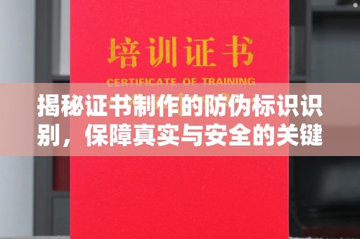 赤壁揭秘证书制作的防伪标识识别，保障真实与安全的关键
