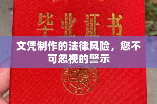 赤壁文凭制作的法律风险，您不可忽视的警示