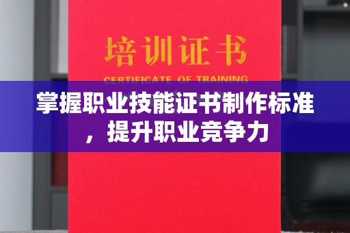 赤壁掌握职业技能证书制作标准，提升职业竞争力