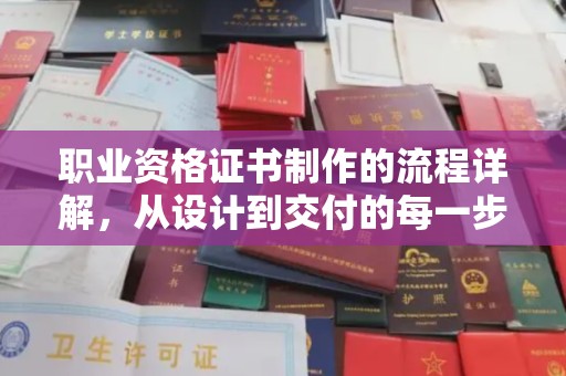 赤壁职业资格证书制作的流程详解，从设计到交付的每一步