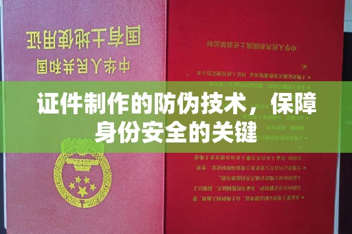 赤壁证件制作的防伪技术，保障身份安全的关键