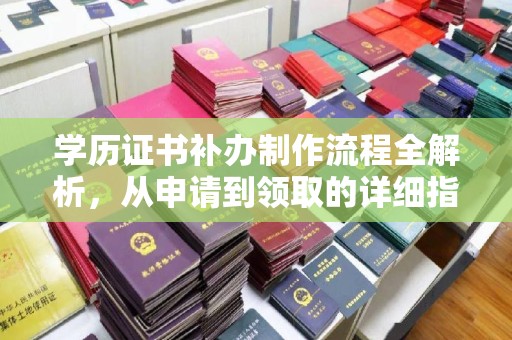 赤壁学历证书补办制作流程全解析，从申请到领取的详细指南